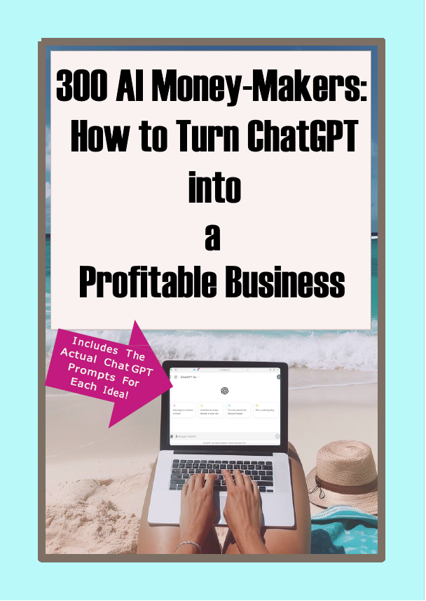300 AI Money-Makers: How to Turn ChatGPT into a Profitable Business